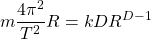 \begin{equation*} m\dfrac{4\pi^2}{T^2}R=kDR^{D-1}\end{equation*}