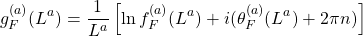\[g_F^{(a)}(L^a)=\dfrac{1}{L^a}\left[\ln f_F^{(a)}(L^a)+i(\theta_F^{(a)}(L^a)+2\pi n)\right]\]