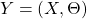 \begin{equation*} Y=(X,\Theta)\end{equation*}
