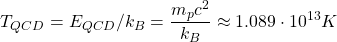 \[ T_{QCD}=E_{QCD}/k_B=\dfrac{m_pc^2}{k_B}\approx 1.089\cdot 10^{13}K\]