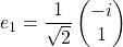 e_1=\dfrac{1}{\sqrt{2}}\begin{pmatrix} -i\\ 1\end{pmatrix}