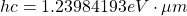 \[ hc=1.23984193 eV\cdot \mu m\]