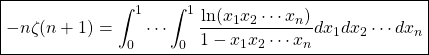 \boxed{\displaystyle{-n\zeta (n+1)=\int_0^1\cdots \int_0^1 \dfrac{\ln (x_1 x_2\cdots x_n)}{1-x_1x_2\cdots x_n}dx_1dx_2\cdots dx_n}}