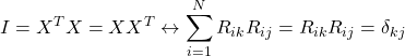 \displaystyle{I=X^TX=XX^T\leftrightarrow \sum_{i=1}^N R_{ik}R_{ij}=R_{ik}R_{ij}=\delta_{kj}}