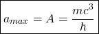 \begin{equation*} \boxed{a_{max}=A=\dfrac{mc^3}{\hbar}}\end{equation*}