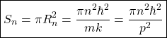 \begin{equation*}\boxed{S_n=\pi R_n^2=\dfrac{\pi n^2\hbar^2}{mk}=\dfrac{\pi n^2\hbar^2}{p^2}}\end{equation*}