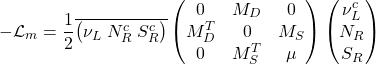 \begin{equation*} -\mathcal{L}_m=\dfrac{1}{2}\overline{\left( \nu _L \; N_R^c \; S^c_R\right) }\begin{pmatrix} 0 & M_D & 0 \\ M_D^T & 0 & M_S \\ 0 & M_S^T & \mu \end{pmatrix} \begin{pmatrix} \nu ^c_L \\ N_R \\ S_R \end{pmatrix} \end{equation*}