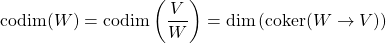 \begin{equation*} \tcboxmath{\mbox{codim}(W)=\mbox{codim}\left(\dfrac{V}{W}\right)=\mbox{dim}\left(\mbox{coker}(W\rightarrow V)\right)\right)} \end{equation*}