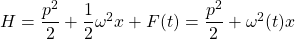 H=\dfrac{p^2}{2}+\dfrac{1}{2}\omega^2x+F(t)=\dfrac{p^2}{2}+\omega^2(t)x