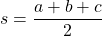 \[s=\dfrac{a+b+c}{2}\]