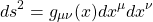 \[ds^2=g_{\mu\nu}(x)dx^\mu dx^\nu\]