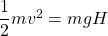 \dfrac{1}{2}mv^2=mgH