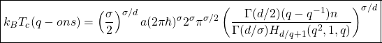 \begin{equation*} \boxed{k_BT_c(q-ons)=\left(\dfrac{\sigma}{2}\right)^{\sigma/d}a(2\pi \hbar)^\sigma 2^\sigma\pi^{\sigma/2}\left(\dfrac{\Gamma (d/2)(q-q^{-1})n}{\Gamma (d/\sigma)H_{d/q+1}(q^2,1,q)}\right)^{\sigma/d}} \end{equation*}
