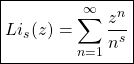 \[\boxed{Li_s(z)=\sum_{n=1}^\infty \dfrac{z^n}{n^s}}\]
