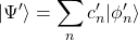 \displaystyle{\vert\Psi'\rangle =\sum_n c'_n\vert\phi'_n\rangle}