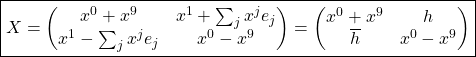 \begin{equation*} \boxed{X=\begin{pmatrix} x^0+x^9& x^1+\sum_jx^je_j\\ x^1-\sum_jx^je_j& x^0-x^9\end{pmatrix}=\begin{pmatrix} x^0+x^9& h\\ \overline{h}& x^0-x^9\end{pmatrix}}\end{equation*}