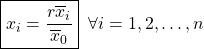 \begin{equation*} \boxed{x_i=\dfrac{r\overline{x}_i}{\overline{x}_0}}\;\; \forall i=1,2,\ldots,n\end{equation*}