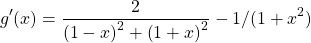 \[ g'(x) = \dfrac{2}{\left(1-x\right)^2+\left(1+x\right)^2}-1/(1+x^2)\]