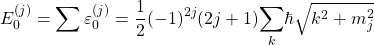 \begin{equation*} E_0^{(j)}=\sum \varepsilon_0^{(j)}=\dfrac{1}{2}(-1)^{2j}(2j+1)\displaystyle{\sum_k}\hbar\sqrt{k^2+m_j^2} \end{equation*}