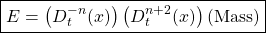 \begin{equation*}\boxed{E=\left(D^{-n}_t (x)\right)\left( D_t^{n+2} (x)\right)(\mbox{Mass})}\end{equation*}