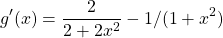 \[ g'(x) = \dfrac{2}{2+2x^2}-1/(1+x^2)\]