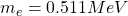 m_e=0.511MeV