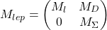 \begin{equation*} M_{lep}=\begin{pmatrix} M_l & M_D \\ 0 & M_\Sigma \end{pmatrix}\end{equation*}
