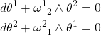\begin{align*} d\theta^1+\omega^1_{\;\;2}\wedge \theta^2=0\\ d\theta^2+\omega^2_{\;\;1}\wedge \theta^1=0 \end{align*}