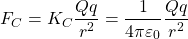 \[F_C=K_C\dfrac{Qq}{r^2}=\dfrac{1}{4\pi\varepsilon_0}\dfrac{Qq}{r^2}\]
