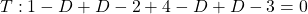 \[ T: 1-D+D-2+4-D+D-3=0\]