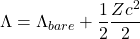 \begin{equation*}\Lambda=\Lambda_{bare}+\dfrac{1}{2}\dfrac{Zc^2}{2}\end{equation*}