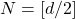 N=\left[d/2\right]