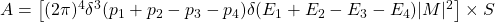 A=\left[(2\pi)^4\delta^3(p_1+p_2-p_3-p_4)\delta (E_1+E_2-E_3-E_4)\vert M\vert^2\right]\times S
