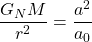 \dfrac{G_NM}{r^2}=\dfrac{a^2}{a_0}