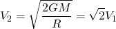\[V_2=\sqrt{\dfrac{2GM}{R}}=\sqrt{2}V_1\]