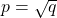 p=\sqrt{q}