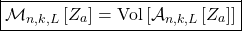 \[\boxed{\mathcal{M}_{n,k,L}\left[Z_a\right]=\mbox{Vol}\left[\mathcal{A}_{n,k,L}\left[Z_a\right]\right]}\]