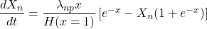 \dfrac{dX_n}{dt}=\dfrac{\lambda_{np}x}{H(x=1)}\left[e^{-x}-X_n(1+e^{-x})\right]