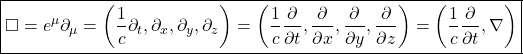 \[ \boxed{\square =e^\mu \partial_\mu =\left(\dfrac{1}{c}\partial_t, \partial_x,\partial_y,\partial_z\right)=\left(\dfrac{1}{c}\dfrac{\partial}{\partial t},\dfrac{\partial}{\partial x},\dfrac{\partial}{\partial y},\dfrac{\partial}{\partial z}\right)=\left(\dfrac{1}{c}\dfrac{\partial}{\partial t},\nabla \right)}\]
