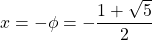 x=-\phi=-\dfrac{1+\sqrt{5}}{2}