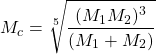 \begin{equation*} M_c=\sqrt[5]{\dfrac{(M_1M_2)^3}{(M_1+M_2)}} \end{equation*}
