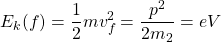 \begin{equation*}E_k(f)=\dfrac{1}{2}mv^2_f=\dfrac{p^2}{2m_2}=eV\end{equation*}