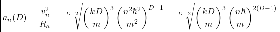 \begin{equation*} \boxed{a_n(D)=\dfrac{v_n^2}{R_n}=\sqrt[D+2]{\left(\dfrac{kD}{m}\right)^3\left(\dfrac{n^2\hbar^2}{m^2}\right)^{D-1}}=\sqrt[D+2]{\left(\dfrac{kD}{m}\right)^3\left(\dfrac{n\hbar}{m}\right)^{2(D-1)}}}\end{equation*}