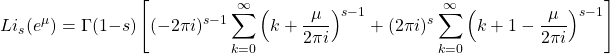 \begin{equation*} Li_s(e^\mu)=\Gamma(1-s)\left[(-2\pi i)^{s-1}\sum_{k=0}^\infty\left(k+\dfrac{\mu}{2\pi i}\right)^{s-1}+(2\pi i)^s\sum_{k=0}^\infty\left(k+1-\dfrac{\mu}{2\pi i}\right)^{s-1}\right] \end{equation*}