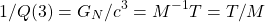 \[1/Q(3)=G_N/c^3=M^{-1} T=T/M\]