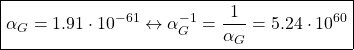 \[ \boxed{\alpha_G=1.91\cdot 10^{-61}\leftrightarrow \alpha_G^{-1}=\dfrac{1}{\alpha_G}=5.24\cdot 10^{60}}\]