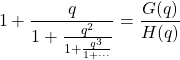 \begin{equation*} 1+\frac{q}{1+\frac{q^2}{1+\frac{q^3}{1+\cdots}}}  = \frac{G(q)}{H(q)} \end{equation*}