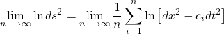 \[ \displaystyle{\lim_{n\longrightarrow \infty} \ln ds^2=\lim_{n\longrightarrow \infty}\dfrac{1}{n}\sum_{i=1}^n \ln \left[ dx^2-c_idt^2\right]}\]