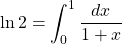 \[\ln 2=\int_0^1 \dfrac{dx}{1+x}\]