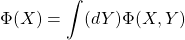 \[\Phi(X)=\int (dY)\Phi(X,Y)\]